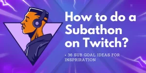 How to do a Subathon on Twitch? [+ 36 Fun Sub goal Ideas to Boost your Stream!]